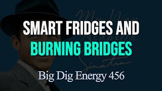 Big Dig Energy 456: Smart Fridges and Burning Bridges