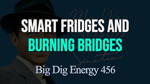 Big Dig Energy 456: Smart Fridges and Burning Bridges
