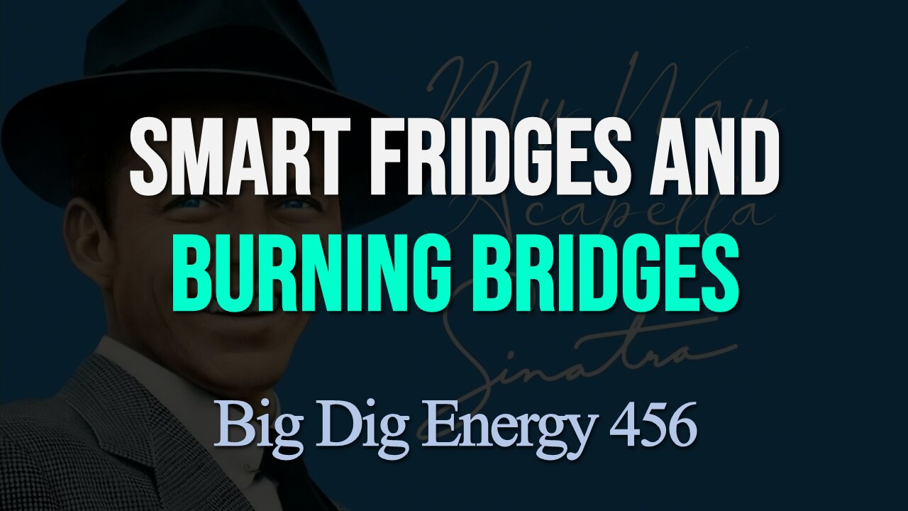 Big Dig Energy 456: Smart Fridges and Burning Bridges