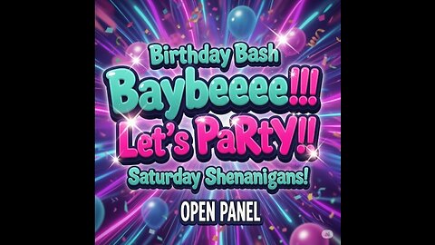 Birthday Bash Bayybeeee!!! Let's PaRtY!! Saturday Shenanigans! OPEN PANEL