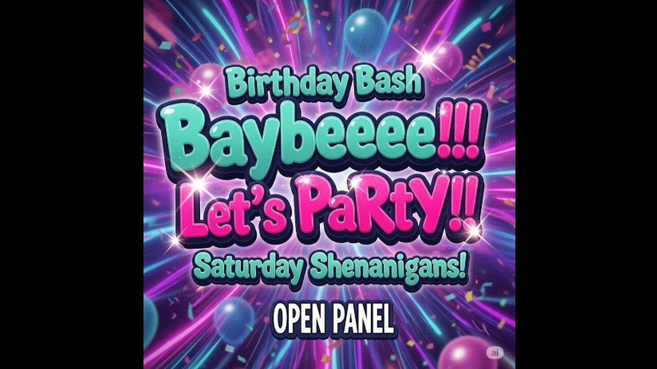 Birthday Bash Bayybeeee!!! Let's PaRtY!! Saturday Shenanigans! OPEN PANEL