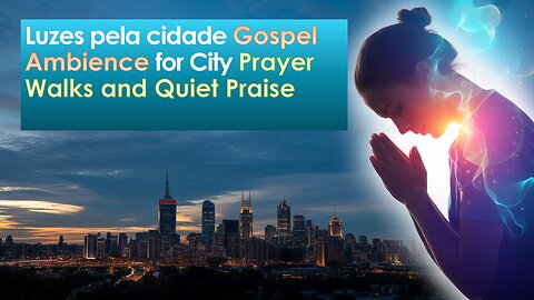 Luzes pela cidade Gospel Ambience for City Prayer Walks and Quiet Praise