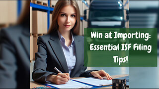 Mastering the ISF Filing Process: Top Tips for First-Time Importers