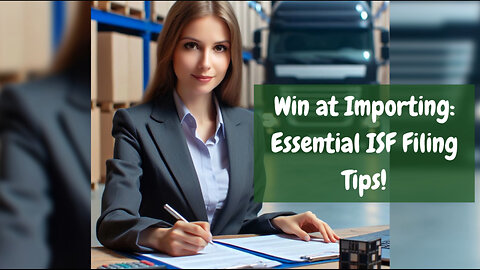 Mastering the ISF Filing Process: Top Tips for First-Time Importers