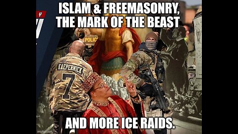 Islam & Freemasonry, The Mark of the Beast and more ICE Raids.