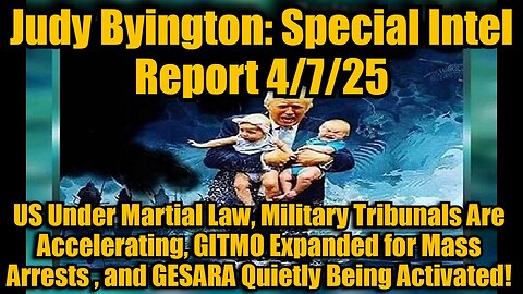 Judy Byington: Special Intel Report 4/7/25: US Under Martial Law, Military Tribunals Are Accelerating, GITMO Expanded for Mass Arrests , and GESARA Quietly Being Activated!