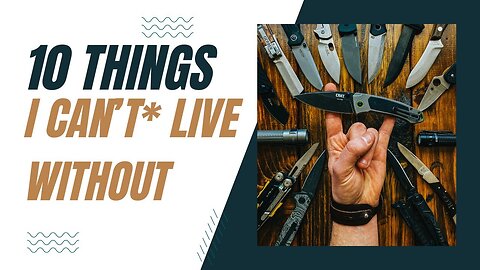10 Things I Can't* Live Without