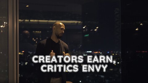 "Creators earn, critics envy." Andrew Tate.