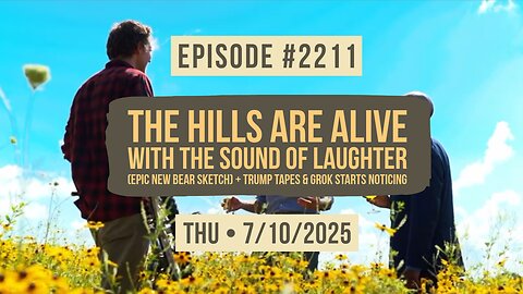 Owen Benjamin | #2211 The Hills Are Alive With The Sound Of Laughter (Epic New Bear Sketch) + Trump Tapes & Grok Starts Noticing