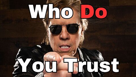 Who Do You Trust, Yeah, Who Do Ya Trust?