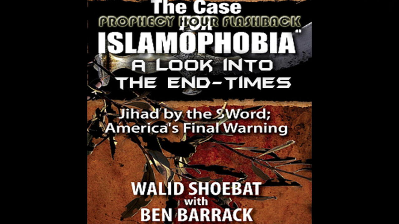 PROPHECY HOUR FLASHBACK: "The Case FOR Islamophobia” a look into the End-Times (Edited)