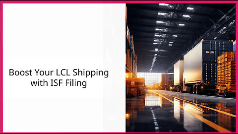Maximizing Efficiency and Security: How ISF Filing Revolutionizes LCL Shipping