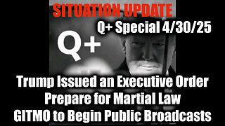 Situation Update 4.30.25 - Trump Issued an Executive Order, Prepare for Martial Law; GITMO to Begin Public Broadcasts
