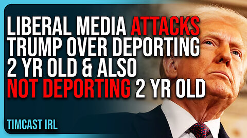 Liberal Media ATTACKS Trump Over Deporting 2 Year Old & Also NOT Deporting 2 Year Old, FAKE NEWS