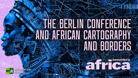 Lumumba's Africa. The Berlin Conference and African Cartography. Episode 57 | RT Documentary