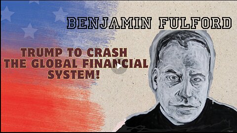 Benjamin Fulford - Trump To Crash The Global Financial System!!!