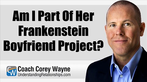 Am I Part Of Her Frankenstein Boyfriend Project?
