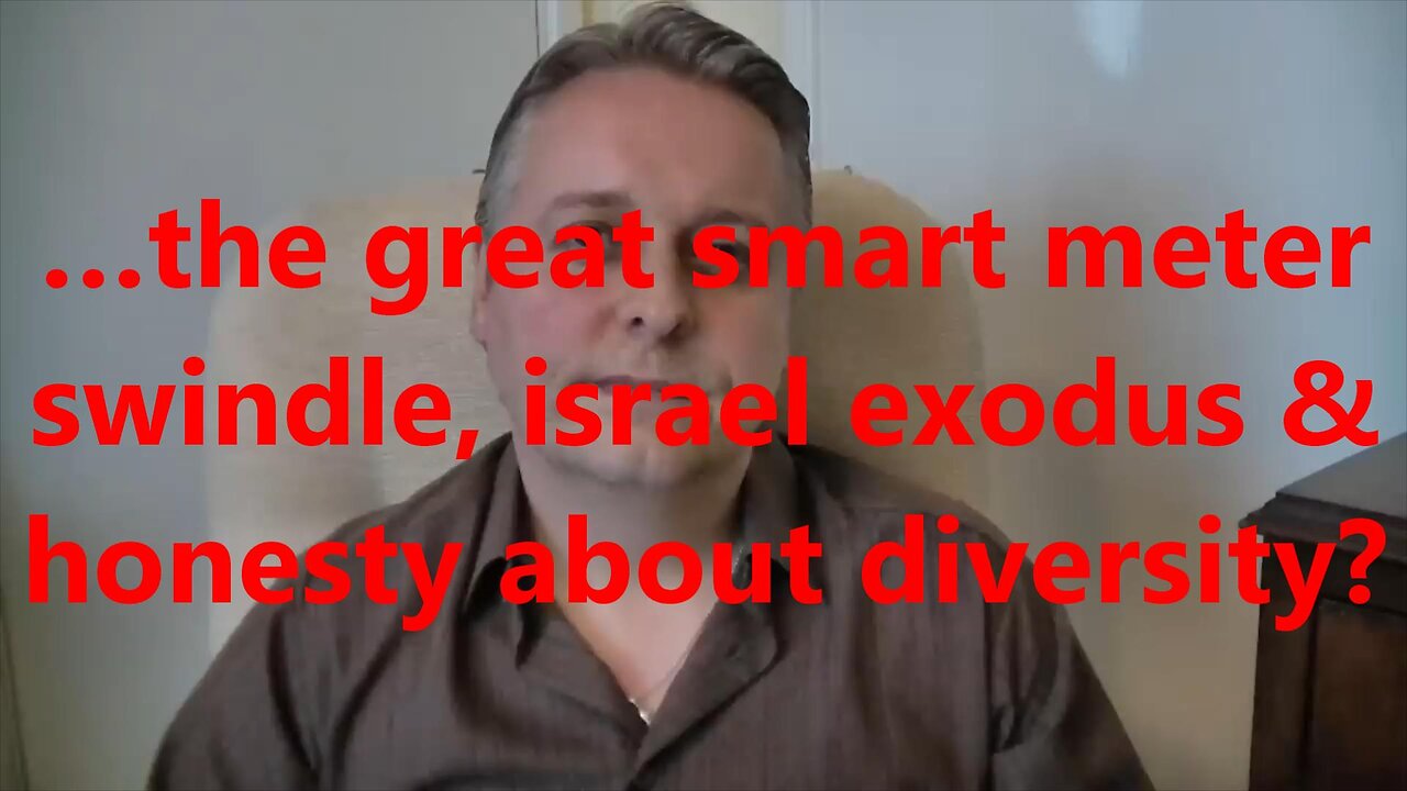 …the great smart meter swindle, israel exodus & honesty about diversity?
