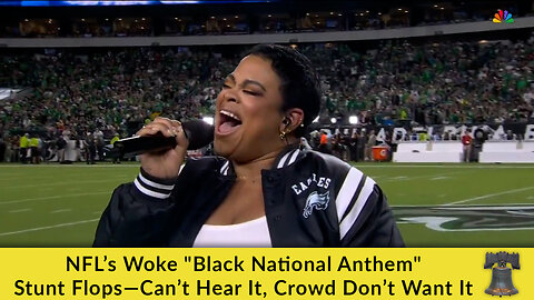 NFL’s Woke "Black National Anthem" Stunt Flops—Can’t Hear It, Crowd Don’t Want It