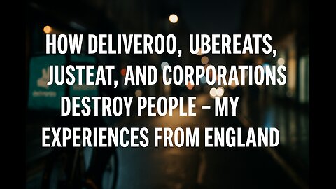 How Deliveroo, UberEats, JustEat, and Corporations Destroy People – My Experiences from England