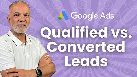 Understanding Google Ads Qualified And Converted Leads: Making The Most Of Google AI