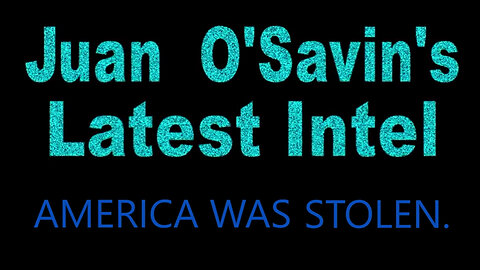 Juan O Savin Latest Intel America Was STOLEN - CONDENSED