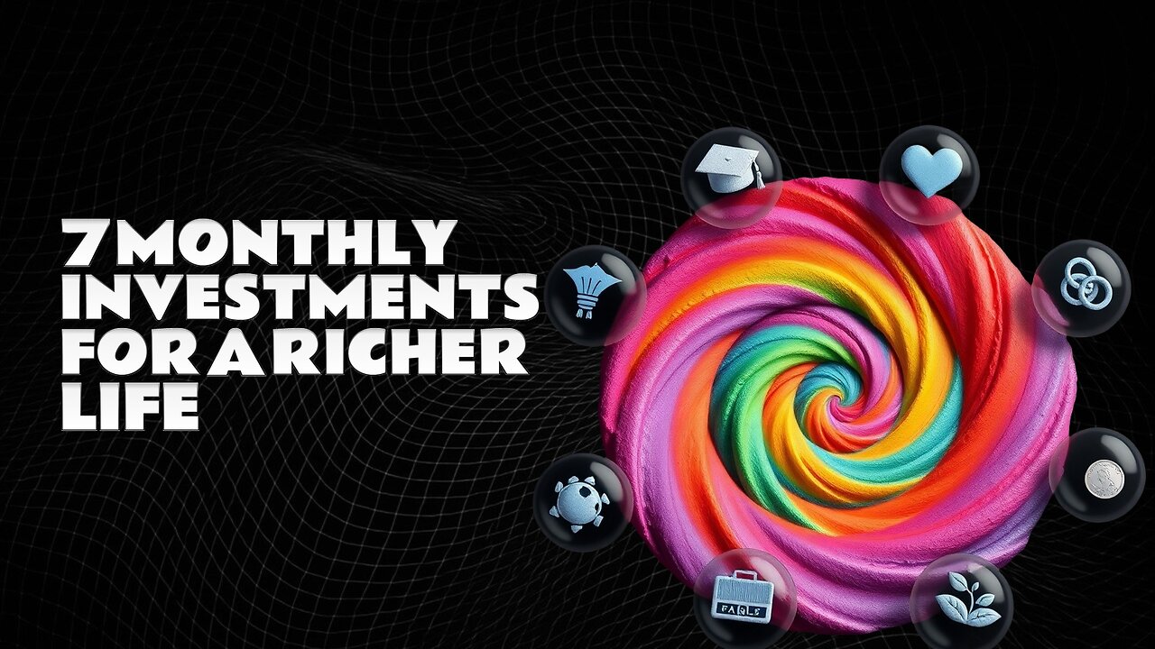7 Monthly Investments To Make for a Richer Life