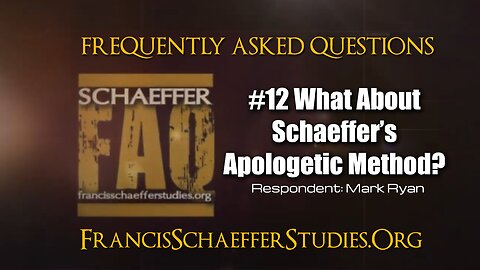SCHAEFFER FAQ #12 - WHAT ABOUT SCHAEFFER'S APOLOGETIC METHOD?