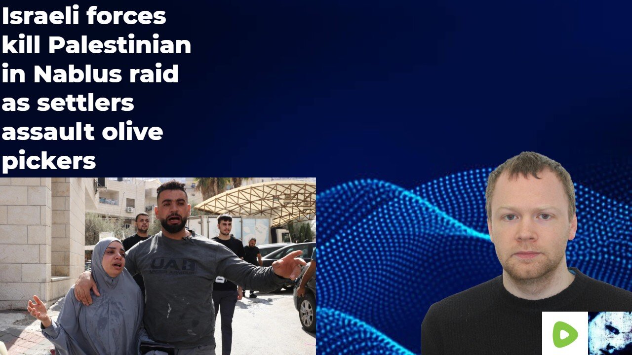 Israeli forces kill Palestinian in Nablus raid as settlers assault olive pickers