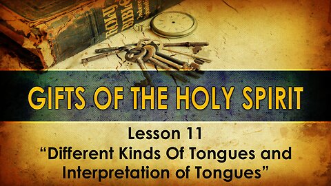 Lesson 11 Gifts of the Holy Spirit - Tongues and Interpretation of Tongues
