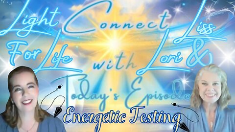 Light for Life, Connect w/Liss & Lori, Episode 65: Energetic Testing