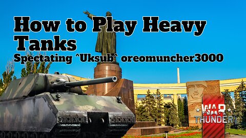 How to Play Heavy Tanks - War Thunder - Spectating ^Uksub^ oreomuncher3000