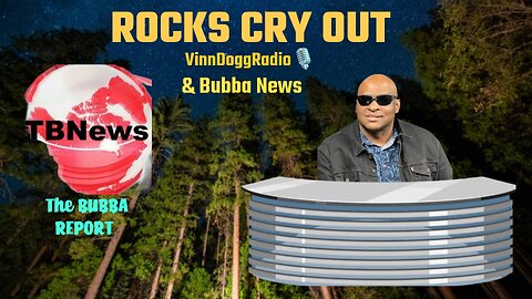 ROCKS CRY OUT The Bubba Report