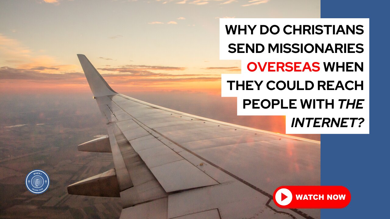 Why do Christians send missionaries overseas when they could reach people with the internet?