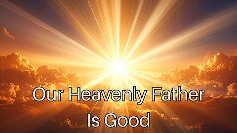 Our Heavenly Father Is Good