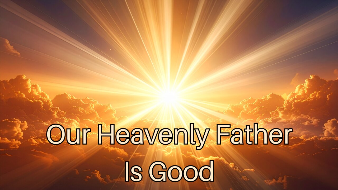 Our Heavenly Father Is Good