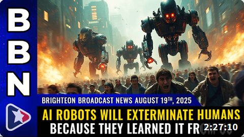 Brighteon Broadcast News, Aug 19, 2025 – AI robots will exterminate humans because THEY LEARNED IT FROM US