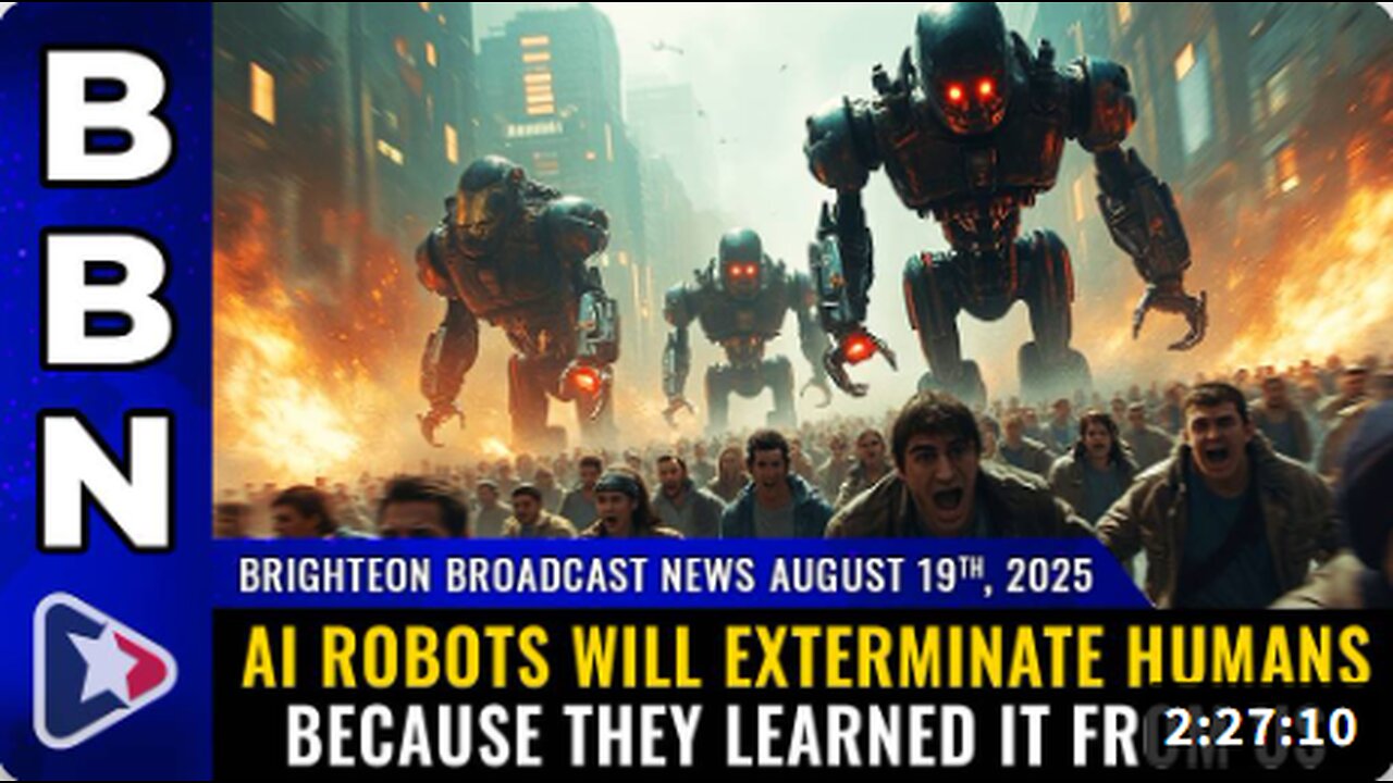 Brighteon Broadcast News, Aug 19, 2025 – AI robots will exterminate humans because THEY LEARNED IT FROM US