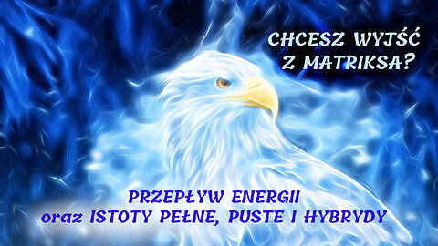 Chcesz Wyjść z matriksa? PRZEPŁYW ENERGII oraz ISTOTY PEŁNE, PUSTE I HYBRYDY (Przekaz od Indi)