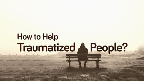 How to Help Traumatized People?