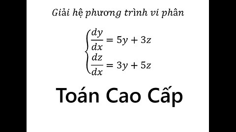 Toán Cao Cấp: Giải hệ phương trình vi phân { (dy/dx=5y+3z@dz/dx=3y+5z)