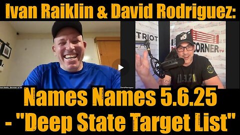 Ivan Raiklin & David Rodriguez- Names Names 5.6.25 - 'Deep State Target List'