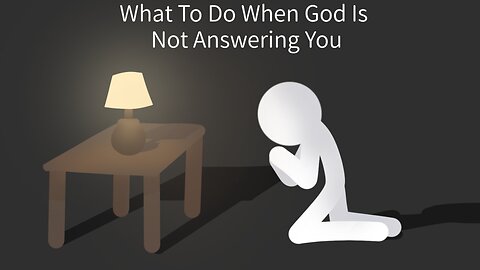 What To Do When God Is Not Answering You