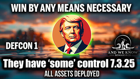 And We Know 7.3.25 - Trump WIN by ANY MEANS NECESSARY