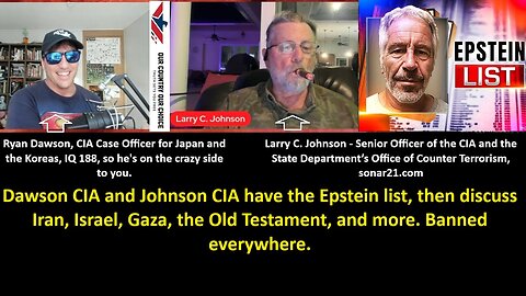 Dawson CIA w/Johnson CIA have the Epstein list, then discuss Iran, Israel, Gaza, the Old Testament, and more. Banned everywhere.