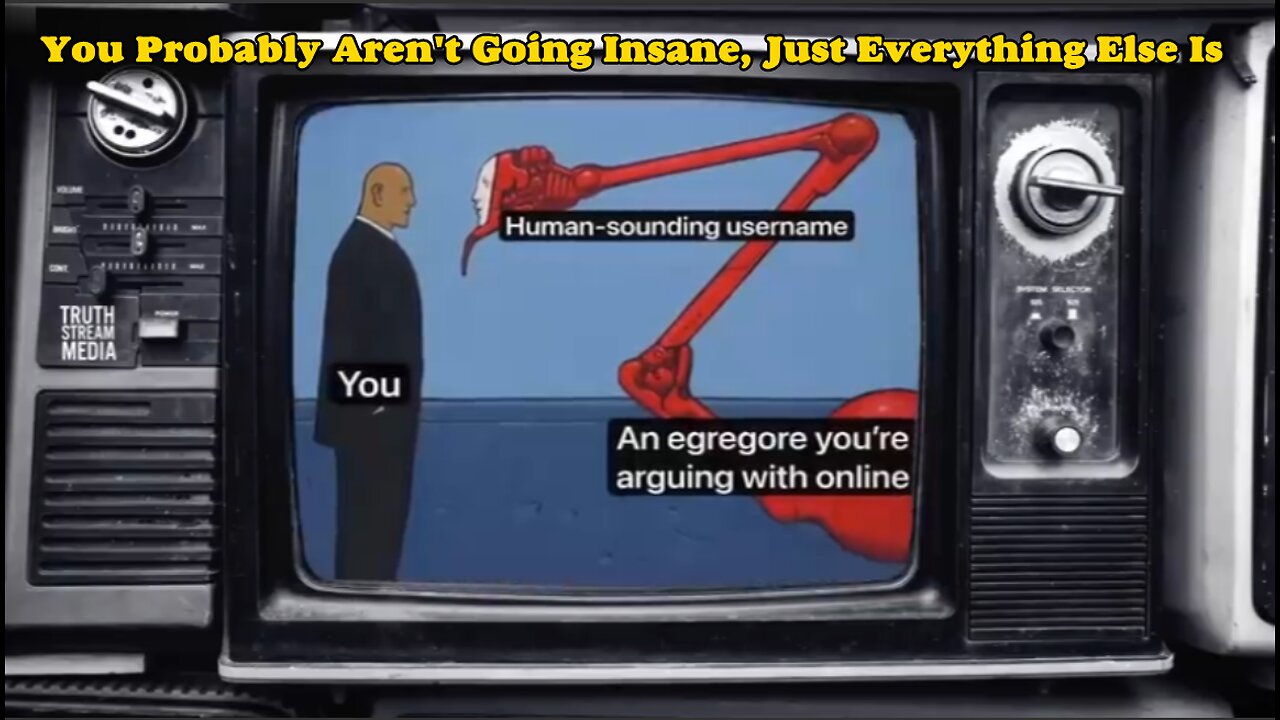 You Probably Aren't Going Insane, Just Everything Else Is - Truthstream Media
