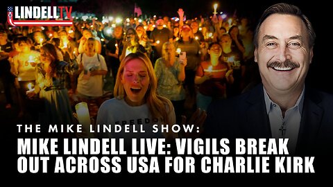 Mike Lindell LIVE: Vigils Break Out Across USA For Charlie Kirk