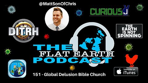 [Dec 6, 2023] 151 - The Flat Earth Podcast Episode 151 - Global Delusion Bible Church