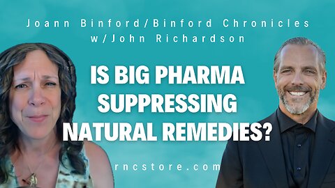 Is Big Pharma Suppressing Natural Remedies? (Joann Binford/Binford Chronicles w/John Richardson)