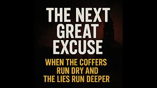 The Next Great Excuse: When the Coffers Run Dry and the Lies Run Deeper